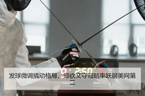 发球微调撬动格局，郑钦文夺冠赔率跃居美网第二